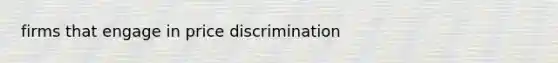 firms that engage in price discrimination