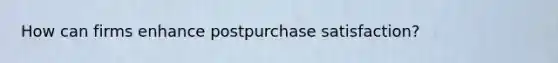 How can firms enhance postpurchase satisfaction?