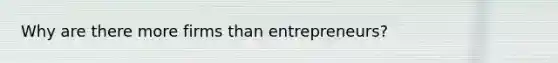 Why are there more firms than entrepreneurs?