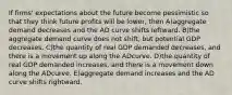 If firms' expectations about the future become pessimistic so that they think future profits will be lower, then A)aggregate demand decreases and the AD curve shifts leftward. B)the aggregate demand curve does not shift, but potential GDP decreases. C)the quantity of real GDP demanded decreases, and there is a movement up along the ADcurve. D)the quantity of real GDP demanded increases, and there is a movement down along the ADcurve. E)aggregate demand increases and the AD curve shifts rightward.