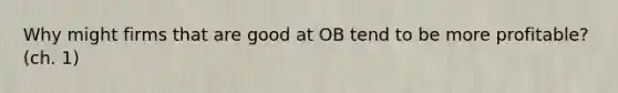 Why might firms that are good at OB tend to be more profitable? (ch. 1)
