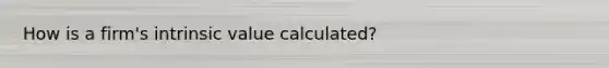 How is a firm's intrinsic value calculated?