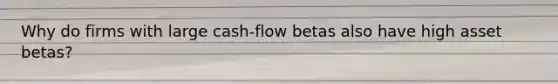 Why do firms with large cash-flow betas also have high asset betas?