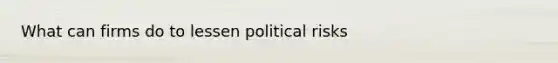 What can firms do to lessen political risks