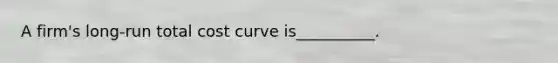 A firm's long-run total cost curve is__________.