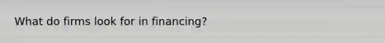 What do firms look for in financing?