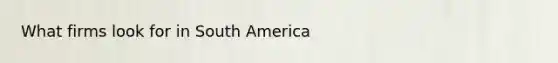 What firms look for in South America