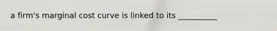 a firm's marginal cost curve is linked to its __________