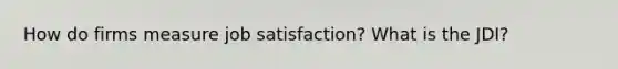 How do firms measure job satisfaction? What is the JDI?