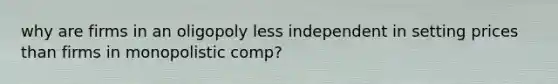 why are firms in an oligopoly less independent in setting prices than firms in monopolistic comp?