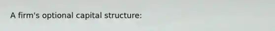 A firm's optional capital structure: