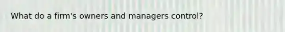 What do a firm's owners and managers control?