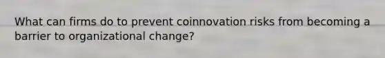 What can firms do to prevent coinnovation risks from becoming a barrier to organizational change?