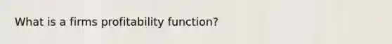 What is a firms profitability function?