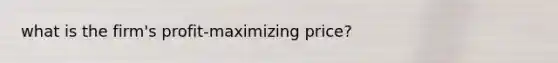 what is the firm's profit-maximizing price?