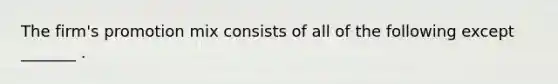 The firm's promotion mix consists of all of the following except _______ .