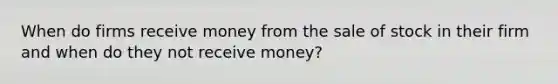 When do firms receive money from the sale of stock in their firm and when do they not receive money?