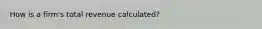 How is a firm's total revenue calculated?