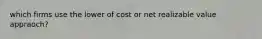 which firms use the lower of cost or net realizable value appraoch?