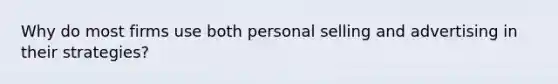 Why do most firms use both personal selling and advertising in their strategies?