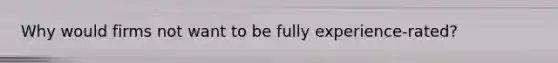 Why would firms not want to be fully experience-rated?