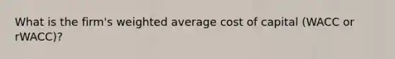 What is the firm's <a href='https://www.questionai.com/knowledge/koL1NUNNcJ-weighted-average' class='anchor-knowledge'>weighted average</a> cost of capital (WACC or rWACC)?