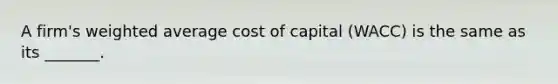 A firm's weighted average cost of capital (WACC) is the same as its _______.