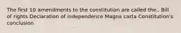 The first 10 amendments to the constitution are called the.. Bill of rights Declaration of independence Magna carta Constitution's conclusion