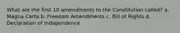 What are the first 10 amendments to the Constitution called? a. Magna Carta b. Freedom Amendments c. Bill of Rights d. Declaration of Independence