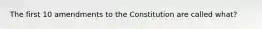 The first 10 amendments to the Constitution are called what?