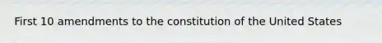 First 10 amendments to the constitution of the United States