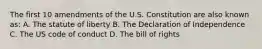 The first 10 amendments of the U.S. Constitution are also known as: A. The statute of liberty B. The Declaration of Independence C. The US code of conduct D. The bill of rights