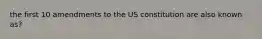 the first 10 amendments to the US constitution are also known as?