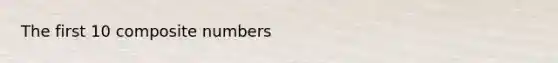 The first 10 composite numbers