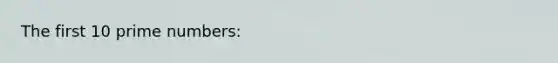 The first 10 prime numbers: