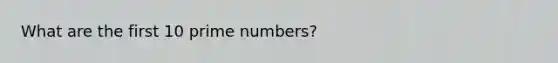 What are the first 10 prime numbers?