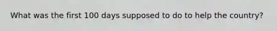 What was the first 100 days supposed to do to help the country?
