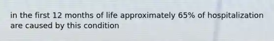 in the first 12 months of life approximately 65% of hospitalization are caused by this condition