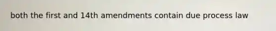 both the first and 14th amendments contain due process law