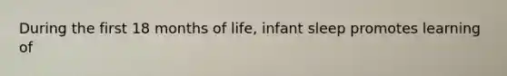 During the first 18 months of life, infant sleep promotes learning of