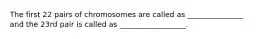 The first 22 pairs of chromosomes are called as _______________ and the 23rd pair is called as __________________.