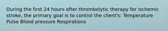 During the first 24 hours after thrombolytic therapy for ischemic stroke, the primary goal is to control the client's: Temperature Pulse Blood pressure Respirations