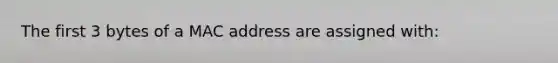 The first 3 bytes of a MAC address are assigned with: