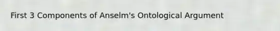 First 3 Components of Anselm's Ontological Argument