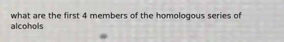 what are the first 4 members of the homologous series of alcohols