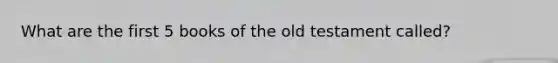 What are the first 5 books of the old testament called?