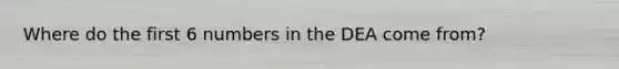 Where do the first 6 numbers in the DEA come from?