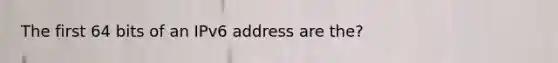 The first 64 bits of an IPv6 address are the?