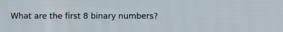 What are the first 8 binary numbers?