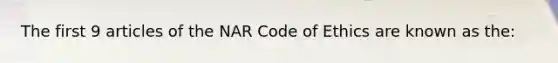 The first 9 articles of the NAR Code of Ethics are known as the: